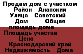 Продам дом с участком › Район ­ Анапский › Улица ­ Советский › Дом ­ 23 › Общая площадь дома ­ 134 › Площадь участка ­ 1 600 › Цена ­ 3 950 000 - Краснодарский край Недвижимость » Дома, коттеджи, дачи продажа   